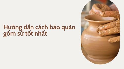 Hướng dẫn cách bảo quản gốm sứ tốt nhất